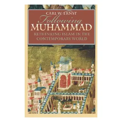 "Following Muhammad: Rethinking Islam in the Contemporary World" - "" ("Ernst Carl W.")