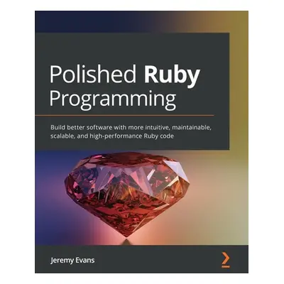 "Polished Ruby Programming: Build better software with more intuitive, maintainable, scalable, a