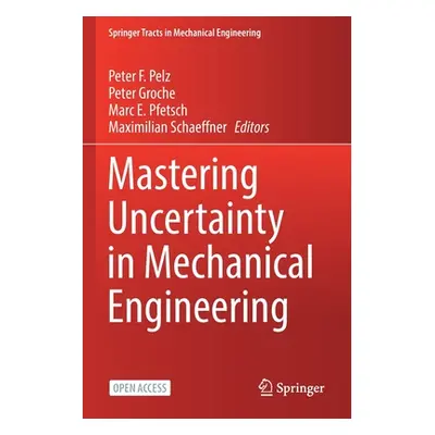 "Mastering Uncertainty in Mechanical Engineering" - "" ("Pelz Peter F.")