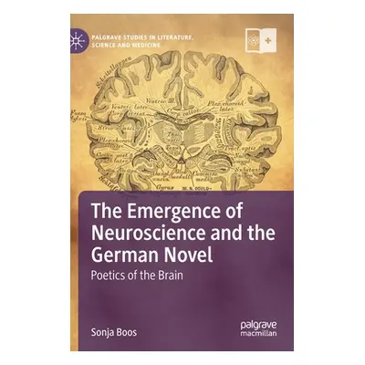 "The Emergence of Neuroscience and the German Novel: Poetics of the Brain" - "" ("Boos Sonja")