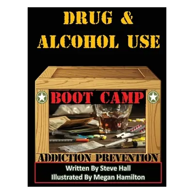 "Drug & Alcohol Use Boot Camp: Addiction Prevention" - "" ("Hall Steve")