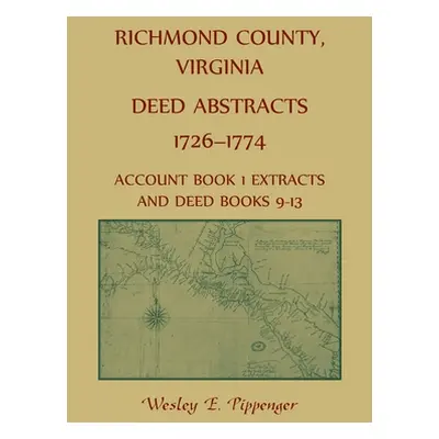 "Richmond County, Virginia Deed Abstracts, 1726-1774 Account Book 1 Extracts and Deed Books 9-13