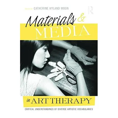 "Materials & Media in Art Therapy: Critical Understandings of Diverse Artistic Vocabularies [Wit