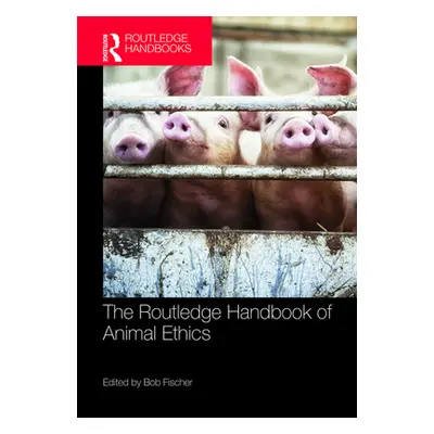 "The Routledge Handbook of Animal Ethics" - "" ("Fischer Bob")