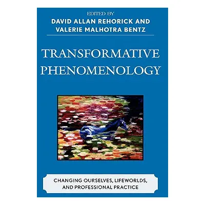 "Transformative Phenomenology: Changing Ourselves, Lifeworlds, and Professional Practice" - "" (