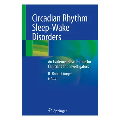 "Circadian Rhythm Sleep-Wake Disorders: An Evidence-Based Guide for Clinicians and Investigators