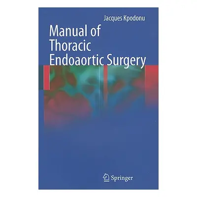 "Manual of Thoracic Endoaortic Surgery" - "" ("Kpodonu Jacques")