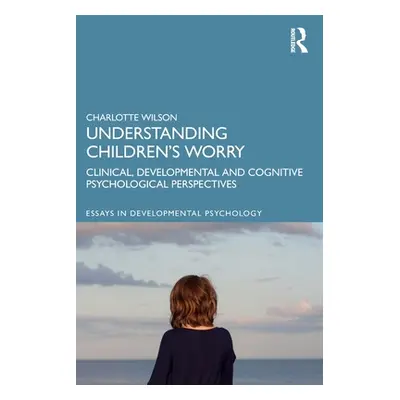 "Understanding Children's Worry: Clinical, Developmental and Cognitive Psychological Perspective