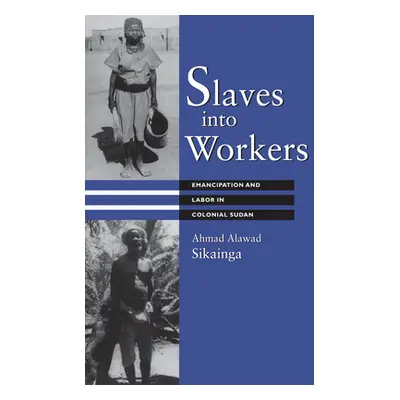 "Slaves Into Workers: Emancipation and Labor in Colonial Sudan" - "" ("Sikainga Ahmad Alawad")