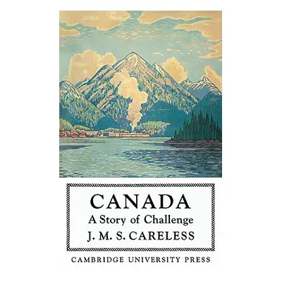 "Canada: A Story of Challenge" - "" ("Careless J. M. S.")