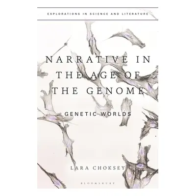 "Narrative in the Age of the Genome: Genetic Worlds" - "" ("Choksey Lara")