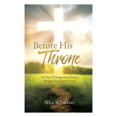 "Before His Throne: 365 Days Of Inspirational Prayers, Bringing You Closer To God." - "" ("Schni