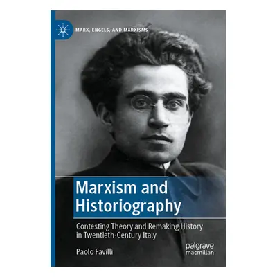 "Marxism and Historiography: Contesting Theory and Remaking History in Twentieth-Century Italy" 