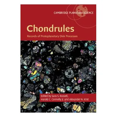 "Chondrules: Records of Protoplanetary Disk Processes" - "" ("Russell Sara S.")