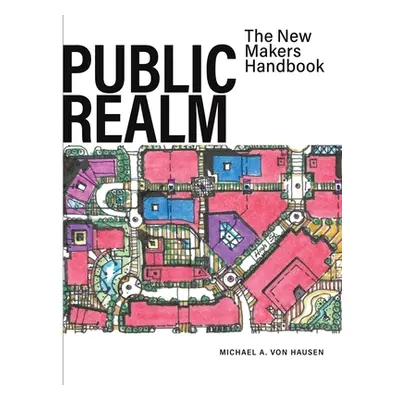 "Public Realm: The New Makers Handbook" - "" ("Von Hausen Michael A.")