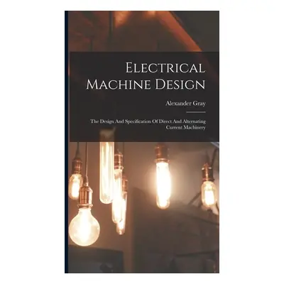 "Electrical Machine Design: The Design And Specification Of Direct And Alternating Current Machi