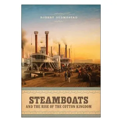 "Steamboats and the Rise of the Cotton Kingdom" - "" ("Gudmestad Robert H.")