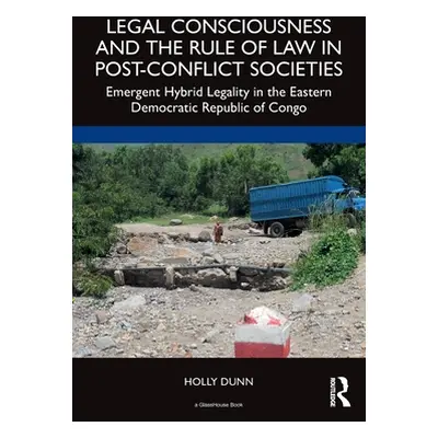 "Legal Consciousness and the Rule of Law in Post-Conflict Societies: Emergent Hybrid Legality in