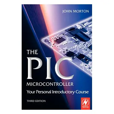 "PIC Microcontroller: Your Personal Introductory Course" - "" ("Morton John (Oxford University U