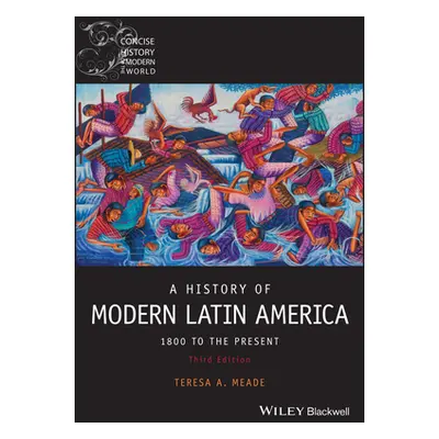 History of Modern Latin America: 1800 to the Pre sent, Third Edition (Meade T)