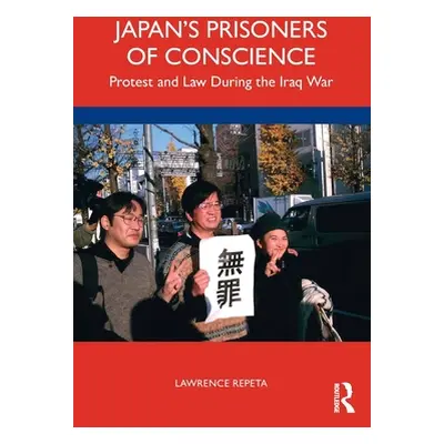 "Japan's Prisoners of Conscience: Protest and Law During the Iraq War" - "" ("Repeta Lawrence")