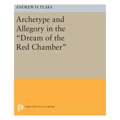 "Archetype and Allegory in the Dream of the Red Chamber" - "" ("Plaks Andrew H.")