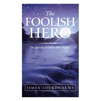 "The Foolish Hero: The Journey to Create Your Destiny" - "" ("Lourds Samy Simen")