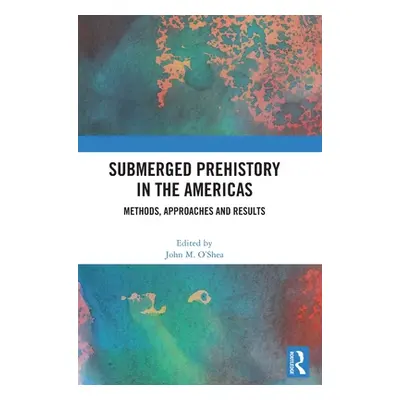 "Submerged Prehistory in the Americas: Methods, Approaches and Results" - "" ("O'Shea John M.")