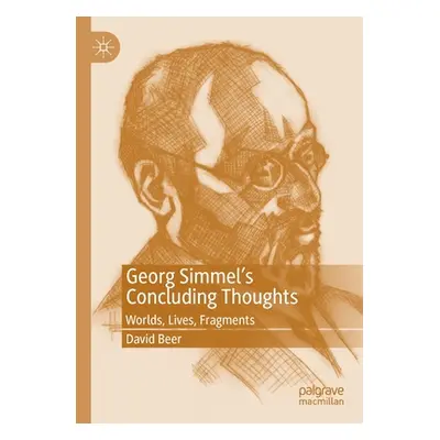 "Georg Simmel's Concluding Thoughts: Worlds, Lives, Fragments" - "" ("Beer David")