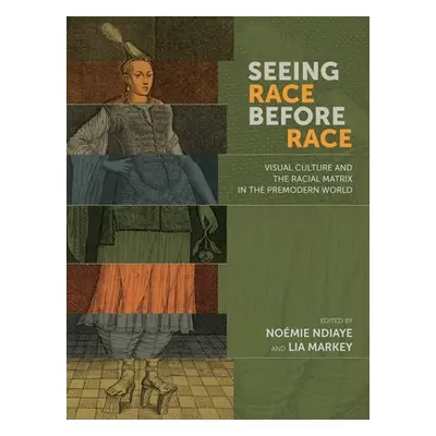 "Seeing Race Before Race: Visual Culture and the Racial Matrix in the Premodern World" - "" ("Nd