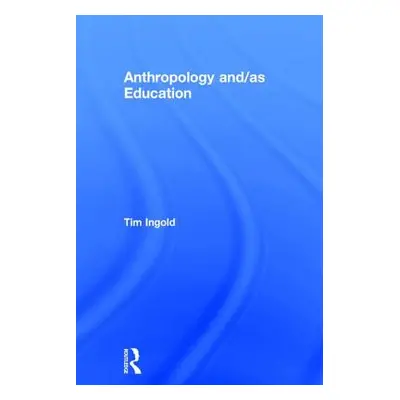 "Anthropology and/as Education" - "" ("Ingold Tim")