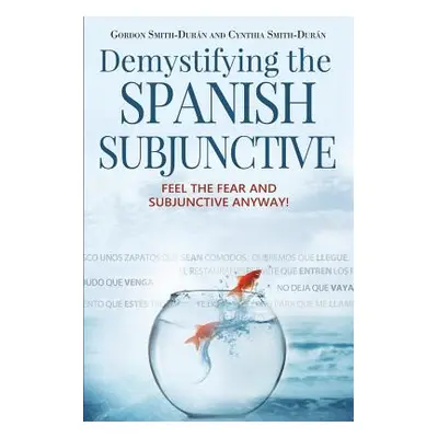 "Demystifying the Spanish Subjunctive: Feel the Fear and 'Subjunctive' Anyway!" - "" ("Smith-Dur