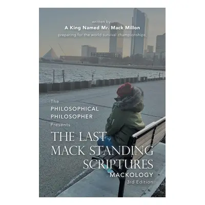 "The Last Mack Standing Scriptures: Mackology 3Rd Edition" - "" ("A King Named Mr Mack Millon")