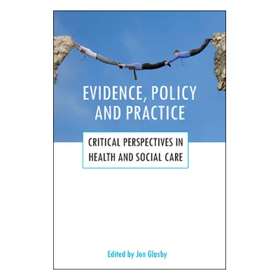 "Evidence, Policy and Practice: Critical Perspectives in Health and Social Care" - "" ("Glasby J