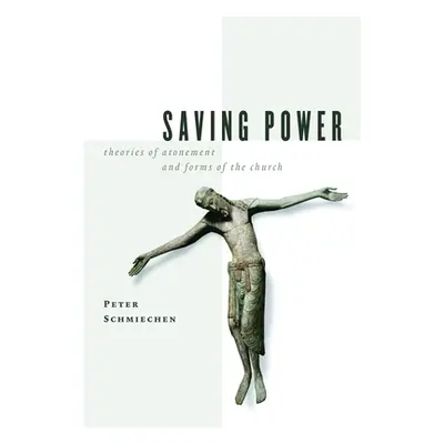 "Saving Power: Theories of Atonement and Forms of the Church" - "" ("Schmiechen Peter")