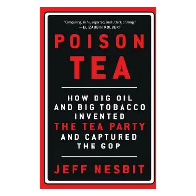 "Poison Tea: How Big Oil and Big Tobacco Invented the Tea Party and Captured the GOP" - "" ("Nes