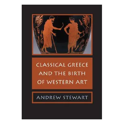 "Classical Greece and the Birth of Western Art" - "" ("Stewart Andrew")