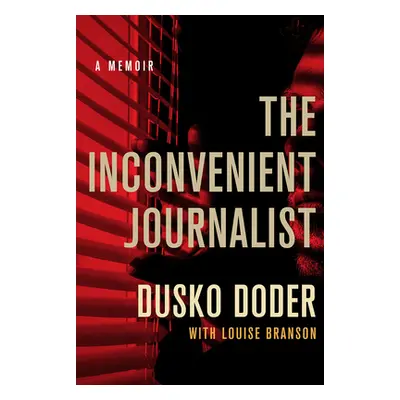 "The Inconvenient Journalist: A Memoir" - "" ("Doder Dusko")