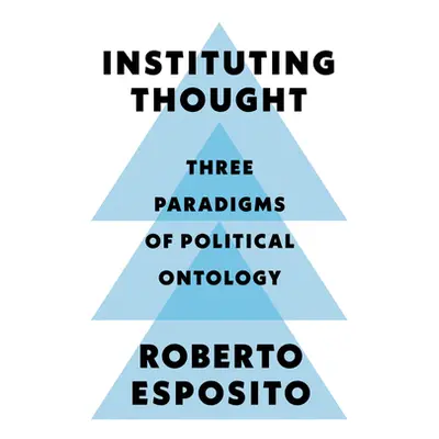 "Instituting Thought: Three Paradigms of Political Ontology" - "" ("Esposito Roberto")