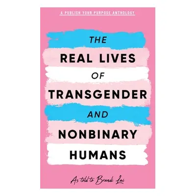 "The Real Lives of Transgender and Nonbinary Humans: A Publish Your Purpose Anthology" - "" ("La