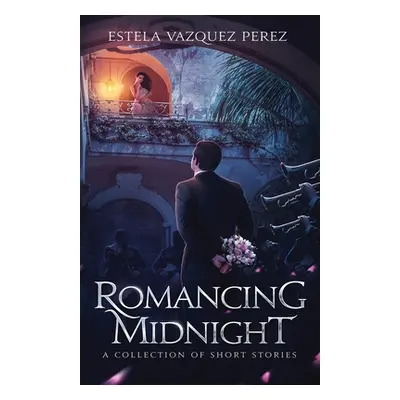 "Romancing Midnight: A Collection of Short Stories" - "" ("Perez Estela Vazquez")