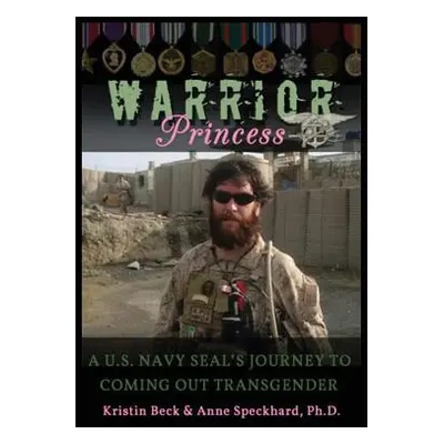 "Warrior Princess: A U.S. Navy Seal's Journey to Coming Out Transgender" - "" ("Beck Kirstin")