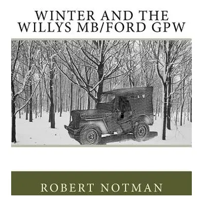 "Winter and the Willys MB/Ford GPW" - "" ("Notman Robert")