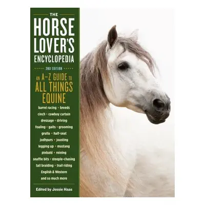 "The Horse-Lover's Encyclopedia, 2nd Edition: A-Z Guide to All Things Equine: Barrel Racing, Bre