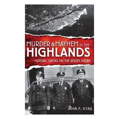 "Murder & Mayhem in the Highlands: Historic Crimes on the Jersey Shore" - "" ("King John P.")