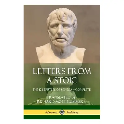 "Letters from a Stoic: The 124 Epistles of Seneca - Complete" - "" ("Seneca")