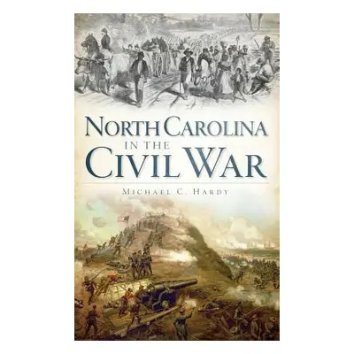 "North Carolina in the Civil War" - "" ("Hardy Michael C.")