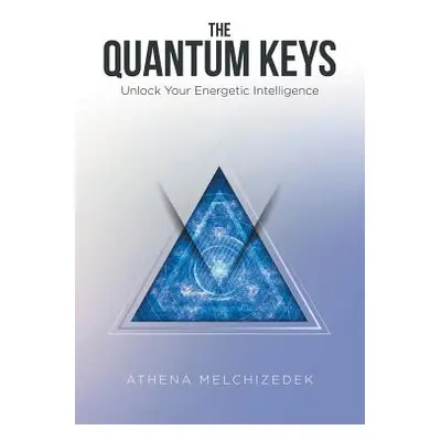 "The Quantum Keys: Unlock Your Energetic Intelligence" - "" ("Melchizedek Athena")