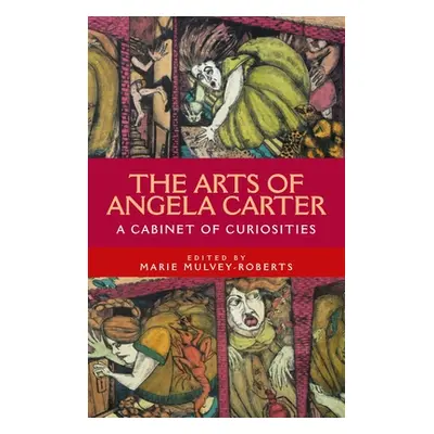 "The Arts of Angela Carter: A Cabinet of Curiosities" - "" ("Mulvey-Roberts Marie")