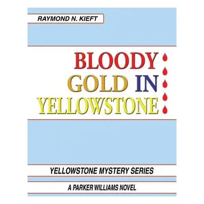 "Bloody Gold in Yellowstone: A Parker Williams Novel" - "" ("Kieft Raymond N.")